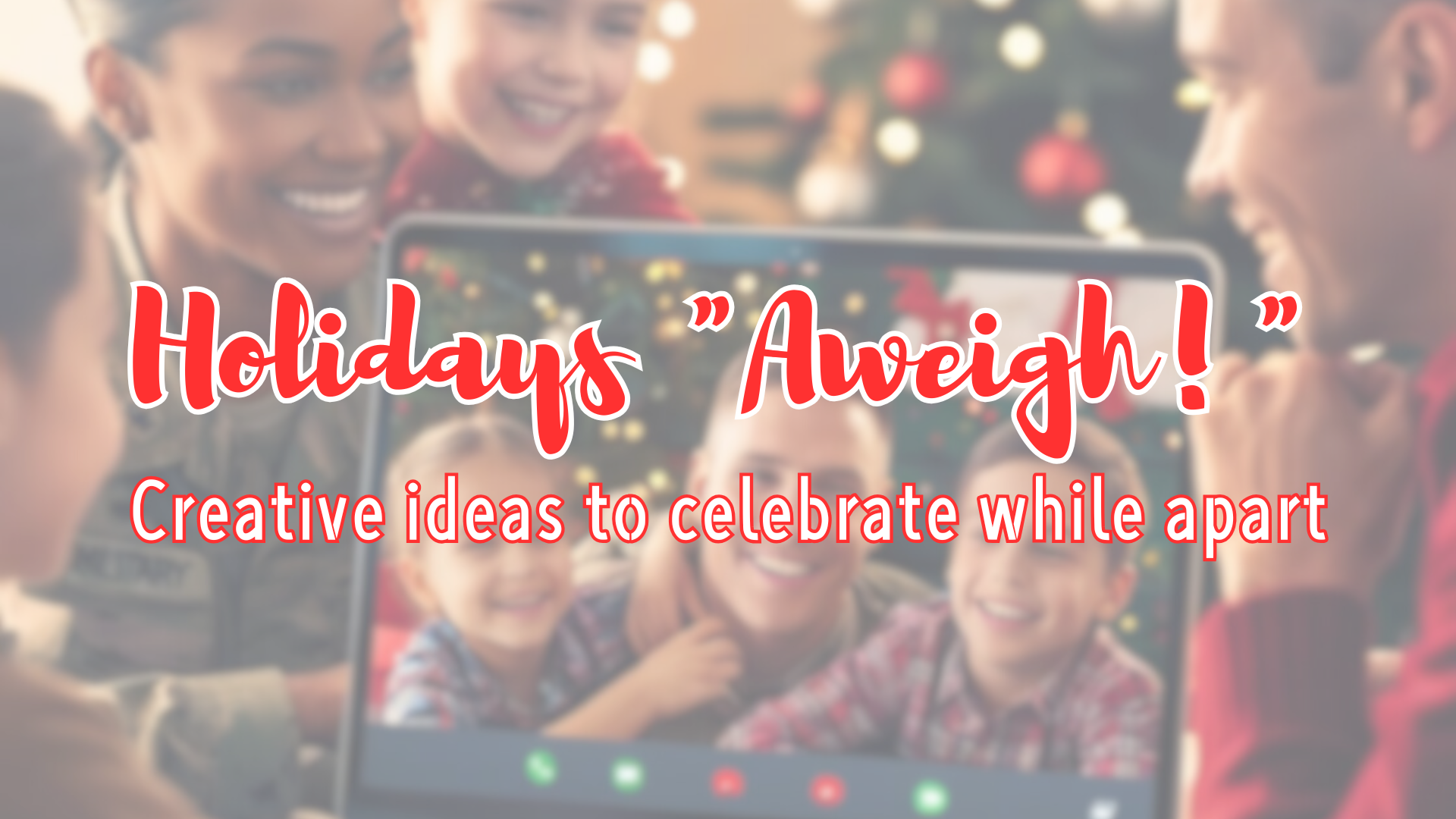 Holidays “Aweigh”: Creative Ideas to Celebrate While Apart